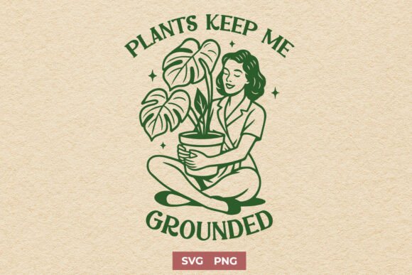 Plants Keep Me Grounded Plant Lover SVG