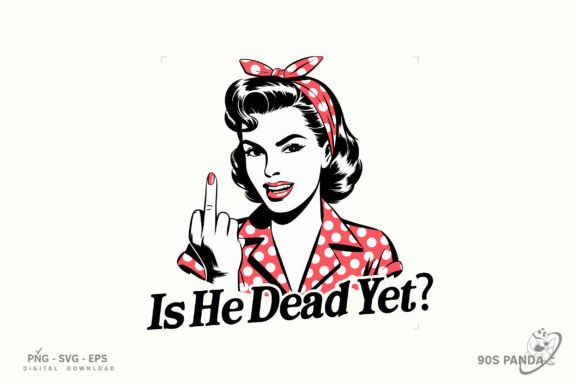 Retro Vintage Sassy Png, Is He Dead Yet